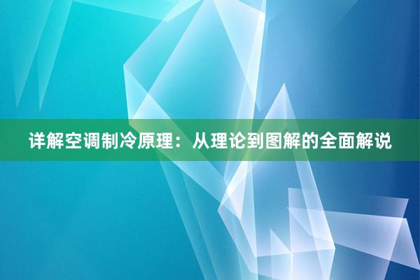 详解空调制冷原理：从理论到图解的全面解说